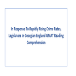 In Response To Rapidly Rising Crime Rates Legislators In Georgian England GMAT Reading Comprehension